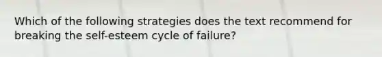 Which of the following strategies does the text recommend for breaking the self-esteem cycle of failure?