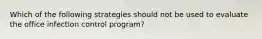 Which of the following strategies should not be used to evaluate the office infection control program?