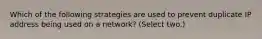 Which of the following strategies are used to prevent duplicate IP address being used on a network? (Select two.)