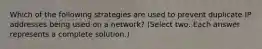 Which of the following strategies are used to prevent duplicate IP addresses being used on a network? (Select two. Each answer represents a complete solution.)