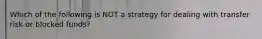 Which of the following is NOT a strategy for dealing with transfer risk or blocked funds?