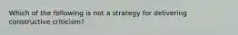 Which of the following is not a strategy for delivering constructive criticism?