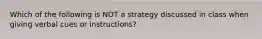 Which of the following is NOT a strategy discussed in class when giving verbal cues or instructions?