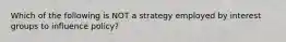 Which of the following is NOT a strategy employed by interest groups to influence policy?