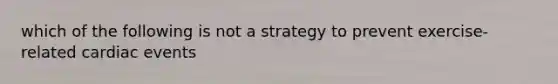 which of the following is not a strategy to prevent exercise-related cardiac events