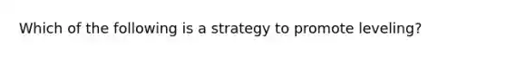 Which of the following is a strategy to promote leveling?