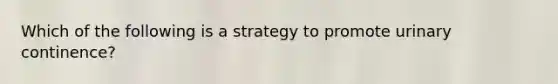 Which of the following is a strategy to promote urinary continence?