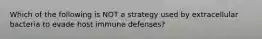 Which of the following is NOT a strategy used by extracellular bacteria to evade host immune defenses?