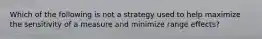 Which of the following is not a strategy used to help maximize the sensitivity of a measure and minimize range effects?