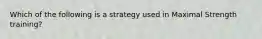 Which of the following is a strategy used in Maximal Strength training?