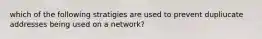 which of the following stratigies are used to prevent dupliucate addresses being used on a network?