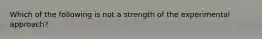 Which of the following is not a strength of the experimental approach?