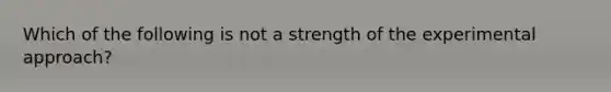 Which of the following is not a strength of the experimental approach?