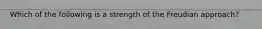 Which of the following is a strength of the Freudian approach?