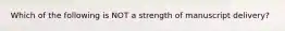 Which of the following is NOT a strength of manuscript delivery?