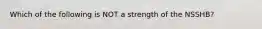 Which of the following is NOT a strength of the NSSHB?