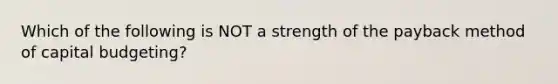 Which of the following is NOT a strength of the payback method of capital budgeting?