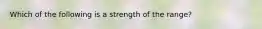 Which of the following is a strength of the range?