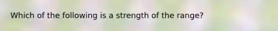 Which of the following is a strength of the range?