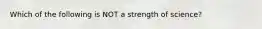 Which of the following is NOT a strength of science?