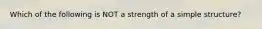 Which of the following is NOT a strength of a simple structure?