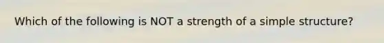 Which of the following is NOT a strength of a simple structure?