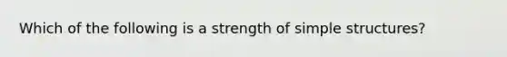 Which of the following is a strength of simple structures?