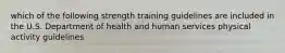 which of the following strength training guidelines are included in the U.S. Department of health and human services physical activity guidelines