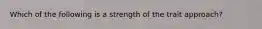 Which of the following is a strength of the trait approach?