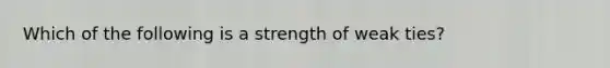 Which of the following is a strength of weak ties?