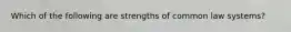 Which of the following are strengths of common law systems?