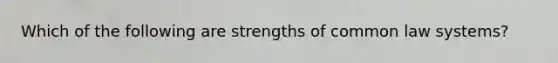 Which of the following are strengths of common law systems?