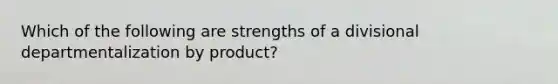 Which of the following are strengths of a divisional departmentalization by product?