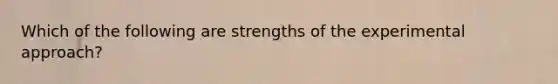 Which of the following are strengths of the experimental approach?