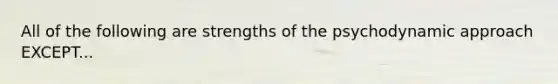 All of the following are strengths of the psychodynamic approach EXCEPT...