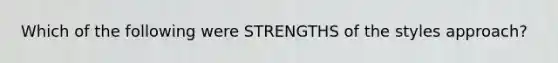 Which of the following were STRENGTHS of the styles approach?