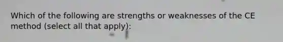 Which of the following are strengths or weaknesses of the CE method (select all that apply):