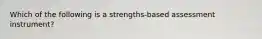 Which of the following is a strengths-based assessment instrument?