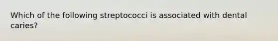 Which of the following streptococci is associated with dental caries?