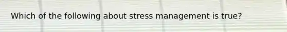 Which of the following about stress management is true?