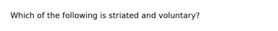 Which of the following is striated and voluntary?