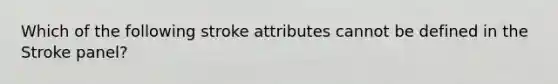 Which of the following stroke attributes cannot be defined in the Stroke panel?