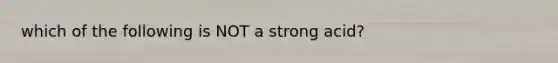 which of the following is NOT a strong acid?