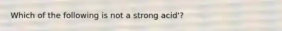 Which of the following is not a strong acid'?