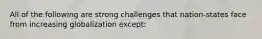 All of the following are strong challenges that nation-states face from increasing globalization except: