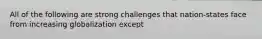 All of the following are strong challenges that nation-states face from increasing globalization except