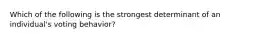 Which of the following is the strongest determinant of an individual's voting behavior?