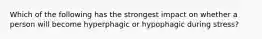 Which of the following has the strongest impact on whether a person will become hyperphagic or hypophagic during stress?