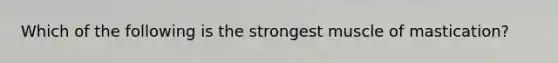 Which of the following is the strongest muscle of mastication?