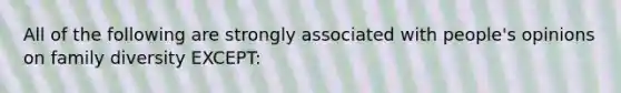 All of the following are strongly associated with people's opinions on family diversity EXCEPT: